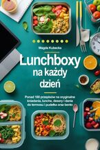 Okładka - Lunchboxy na każdy dzień. Ponad 100 przepisów na oryginalne śniadania, lunche, desery i dania do termosu, pudełka oraz bento! - Magda Kubecka