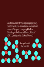 Okładka - Zastosowanie terapii pedagogicznej wobec dziecka z myślami/dążeniami samobójczymi - na przykładzie Remiego - bohatera filmu "Blisko" (2022, reżyseria: Lukas Dhont) - Patryk Daniel Garkowski