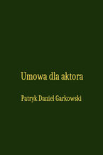 Okładka - Umowa dla aktora - Patryk Daniel Garkowski