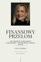 Okładka - Finansowy Przełom. Jak mądrze zarządzać pieniędzmi i odbudować swoje życie - Aneta Dębska