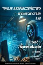 Okładka - TWOJE BEZPIECZEŃSTWO W ŚWIECIE CYBER I AI Część 1 Wprowadzenie 2025 - Gołębiowski Dariusz