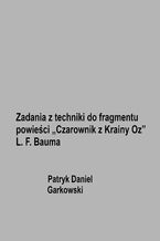 Okładka - Zadania z techniki do fragmentu powieści "Czarownik z Krainy Oz" L. F. Bauma - Patryk Daniel Garkowski