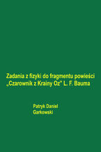 Okładka - Zadania z fizyki do fragmentu powieści "Czarownik z Krainy Oz" L. F. Bauma - Patryk Daniel Garkowski