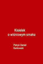 Okładka - Kisielek o wiśniowym smaku - Patryk Daniel Garkowski