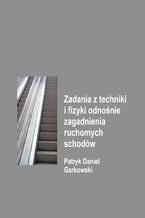 Okładka - Zadania z techniki i fizyki odnośnie zagadnienia ruchomych schodów - Patryk Daniel Garkowski