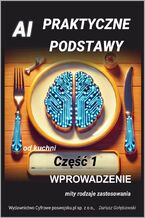 AI PRAKTYCZNE PODSTAWY CZĘŚĆ 1 WPROWADZENIE