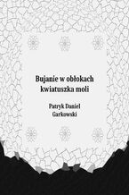 Okładka - Bujanie w obłokach kwiatuszka moli - Patryk Daniel Garkowski