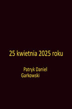 Okładka - 25 kwietnia 2025 roku - Patryk Daniel Garkowski