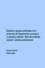 Okładka - Zadania z języka polskiego oraz przyrody do fragmentów powieści: "Łupieżcy niebios" Brandona Mulla - poziom: szkoła podstawowa - Patryk Daniel Garkowski