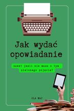 Jak wydać opowiadanie, nawet jeśli nie masz o tym zielonego pojęcia?