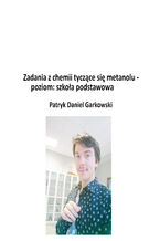 Okładka - Zadania z chemii tyczące się metanolu - poziom: szkoła podstawowa - Patryk Daniel Garkowski
