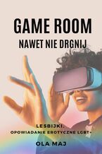 Okładka - Game room. Nawet nie drgnij. Lesbijki. Opowiadanie erotyczne LGBT+ - Ola Maj