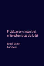 Okładka - Projekt pracy ślusarskiej: unieruchamiacza dla ludzi - Patryk Daniel Garkowski