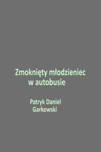 Okładka - Zmoknięty młodzieniec w autobusie - Patryk Daniel Garkowski