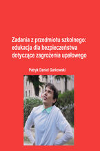 Okładka - Zadania z przedmiotu szkolnego: edukacja dla bezpieczeństwa dotyczące zagrożenia upałowego - Patryk Daniel Garkowski