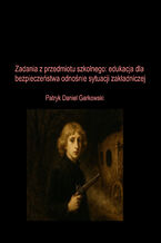 Okładka - Zadania z przedmiotu szkolnego: edukacja dla bezpieczeństwa odnośnie sytuacji zakładniczej - Patryk Daniel Garkowski