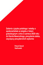 Okładka - Zadania z języka polskiego i wiedzy o społeczeństwie w związku z listem gratulacyjnym z dnia 2 czerwca 2025 roku do Karola Nawrockiego, prezydenta elekta, zwycięzcy prezydenckich wyborów - Patryk Daniel Garkowski