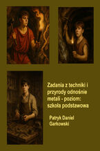 Okładka - Zadania z techniki i przyrody odnośnie metali - poziom: szkoła podstawowa - Patryk Daniel Garkowski