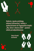 Okładka - Zadania z języka polskiego, edukacji zdrowotnej i wiedzy o społeczeństwie do fragmentów książki: "My, dzieci z dworca ZOO" - poziom: szkoła ponadpodstawowa - Patryk Daniel Garkowski
