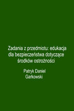 Okładka - Zadania z przedmiotu: edukacja dla bezpieczeństwa dotyczące środków ostrożności - Patryk Daniel Garkowski