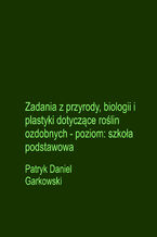 Okładka - Zadania z przyrody, biologii i plastyki dotyczące roślin ozdobnych - poziom: szkoła podstawowa - Patryk Daniel Garkowski