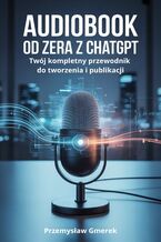 Okładka - Audiobook od zera  z ChatGPT: Twój kompletny przewodnik do tworzenia i publikacji - Przemysław Gmerek
