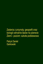 Okładka - Zadania z przyrody, geografii oraz biologii odnośnie lasów na planecie Ziemi - poziom: szkoła podstawowa - Patryk Daniel Garkowski