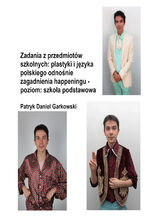 Okładka - Zadania z przedmiotów szkolnych: plastyki i języka polskiego odnośnie zagadnienia happeningu - poziom: szkoła podstawowa - Patryk Daniel Garkowski