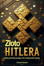 Złoto Hitlera. Gdzie jest złoty pociąg i inne nazistowskie skarby