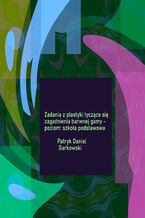 Okładka - Zadania z plastyki tyczące się zagadnienia barwnej gamy - poziom: szkoła podstawowa - Patryk Daniel Garkowski