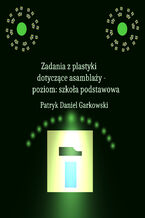 Okładka - Zadania z plastyki dotyczące asamblaży - poziom: szkoła podstawowa - Patryk Daniel Garkowski