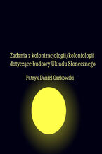 Okładka - Zadania z kolonizacjologii/koloniologii dotyczące budowy Układu Słonecznego - Patryk Daniel Garkowski
