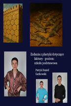 Okładka - Zadania z plastyki dotyczące faktury - poziom: szkoła podstawowa - Patryk Daniel Garkowski