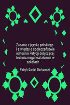 Okładka - Zadania z języka polskiego i z wiedzy o społeczeństwie odnośnie Petycji dotyczącej technicznego kształcenia w szkołach - Patryk Daniel Garkowski