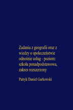 Okładka - Zadania z geografii oraz z wiedzy o społeczeństwie odnośnie usług - poziom: szkoła ponadpodstawowa, zakres rozszerzony - Patryk Daniel Garkowski