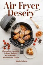 Okładka - Air Fryer Desery. 60 przepisów na pyszne i zdrowe słodkości we frytkownicy beztłuszczowej (Ninja) - Magda Kubecka
