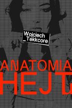 Okładka - Anatomia Hejtu,Historia o tym, jak zabija się ludzi słowami w XXI wieku - Wojciech Tekkcore