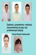Okładka - Zadania z przedmiotu: edukacji obywatelskiej tyczące się problematyki petycji - Patryk Daniel Garkowski