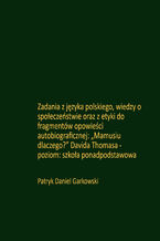 Okładka - Zadania z języka polskiego, wiedzy o społeczeństwie oraz z etyki do fragmentów opowieści autobiograficznej: "Mamusiu dlaczego?" Davida Thomasa - poziom: szkoła ponadpodstawowa - Patryk Daniel Garkowski