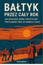 Okładka - Bałtyk przez cały rok. Jak wydłużyć sezon turystyczny i przyciągnąć gości ze Słowacji i Czech - Jakub Łoginow
