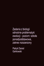 Okładka - Zadania z biologii odnośnie problematyki ewolucji - poziom: szkoła ponadpodstawowa, zakres rozszerzony - Patryk Daniel Garkowski
