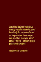 Okładka - Zadania z języka polskiego, z wiedzy o społeczeństwie, etyki i edukacji dla bezpieczeństwa do fragmentów literackiego dzieła: "Płacz niemymi łzami" Joe\'go Petersa - poziom: szkoła ponadpodstawowa - Patryk Daniel Garkowski