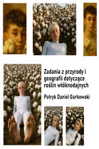 Okładka - Zadania z przyrody i geografii dotyczące roślin włóknodajnych - Patryk Daniel Garkowski
