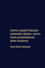 Okładka - Zadania z geografii dotyczące problematyki rybactwa - poziom: szkoła ponadpodstawowa, zakres rozszerzony - Patryk Daniel Garkowski