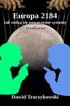 Okładka - Europa 2184. Jak rodzą się nowoczesne systemy totalitarne - Dawid Traczykowski