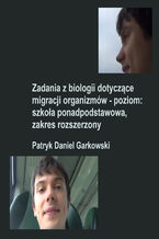 Okładka - Zadania z biologii dotyczące migracji organizmów - poziom: szkoła ponadpodstawowa, zakres rozszerzony - Patryk Daniel Garkowski