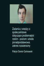Okładka - Zadania z wiedzy o społeczeństwie dotyczące problematyki rodzin - poziom: szkoła ponadpodstawowa, zakres rozszerzony - Patryk Daniel Garkowski