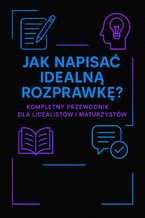 Okładka - Jak napisać idealną rozprawkę. Kompletny przewodnik dla licealistów i maturzystów - Mariusz Lipnicki