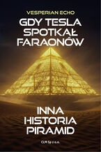 Okładka - Gdy Tesla Spotkał Faraonów . Inna Historia Piramid - Vesperian Echo