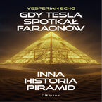 Okładka - Gdy Tesla Spotkał Faraonów Inna Historia Piramid - Vesperian Echo